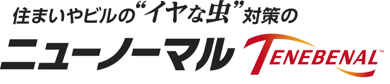 住まいやビルの”イヤな虫”対策のニューノーマルTENEBENAL